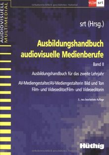 Ausbildungshandbuch audiovisuelle Medienberufe 2: Ausbildungsunterlage für das zweite Lehrjahr AV-Mediengestalter/-in Bild und Ton, Film- und Videoeditor/-in