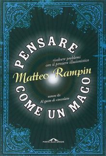 Pensare come un mago. Risolvere i problemi con il pensiero illusionistico