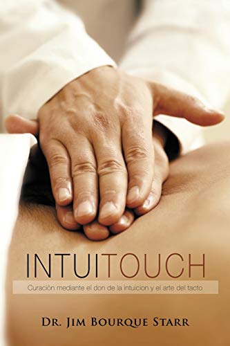 Intuitouch: Curaciòn Mediante El Don De La Intuicion Y El Arte Del Tacto