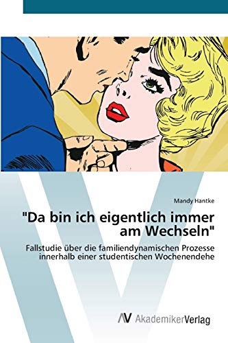 Da bin ich eigentlich immer am Wechseln: Fallstudie über die familiendynamischen Prozesse innerhalb einer studentischen Wochenendehe