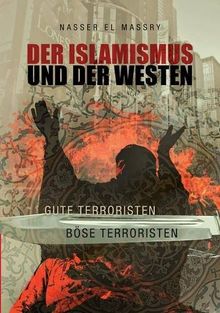 Der Islamismus und der Westen: Gute Terroristen - Böse Terroristen