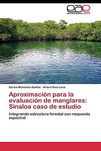 Aproximación para la evaluación de manglares: Sinaloa caso de estudio: Integrando estructura forestal con respuesta espectral