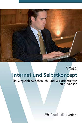 Internet und Selbstkonzept: Ein Vergleich zwischen Ich- und Wir-orientierten Kulturkreisen