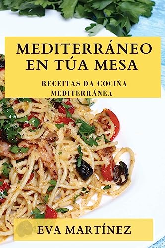 Mediterráneo en Túa Mesa: Receitas da Cociña Mediterránea
