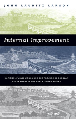 Internal Improvement: National Public Works and the Promise of Popular Government in the Early United States