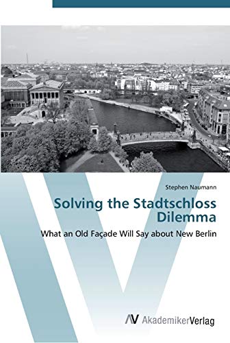 Solving the Stadtschloss Dilemma: What an Old Façade Will Say about New Berlin
