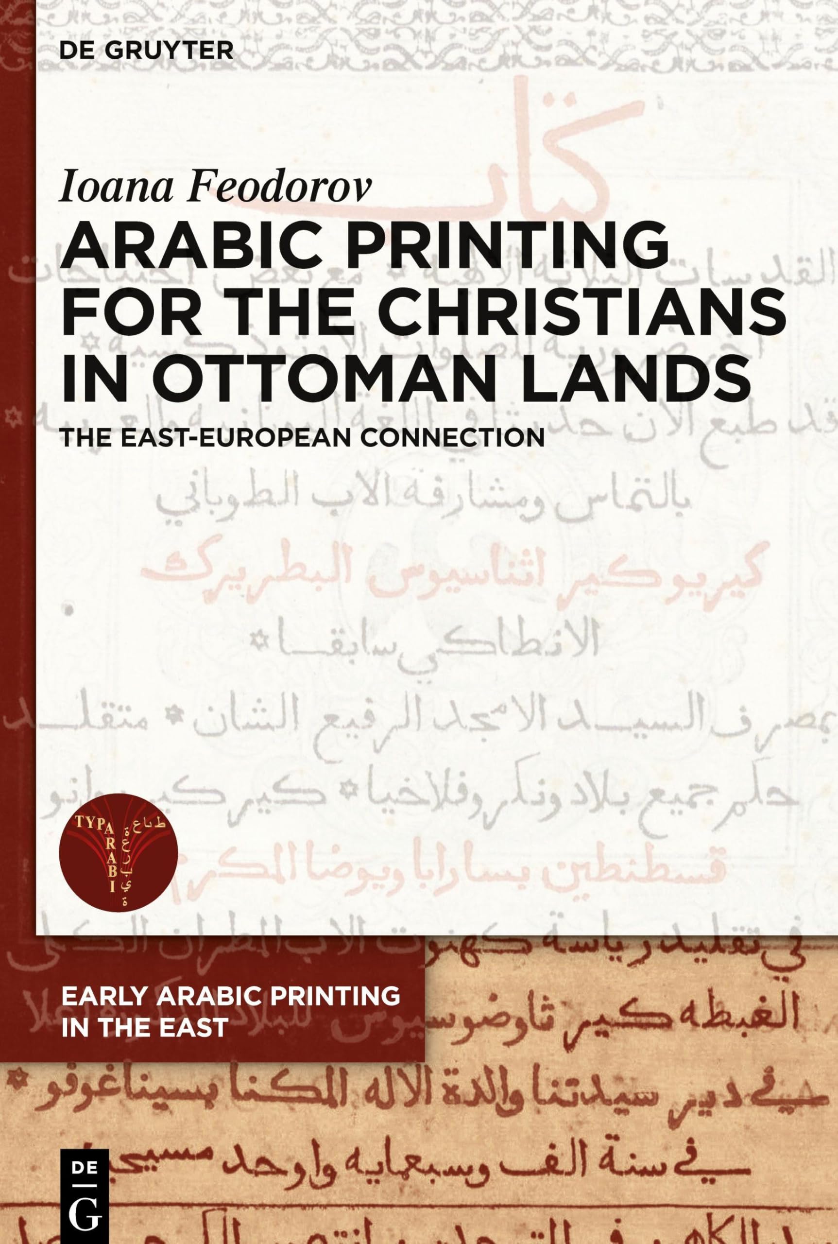 Arabic Printing for the Christians in Ottoman Lands: The East-European Connection (Early Arabic Printing in the East, 1)