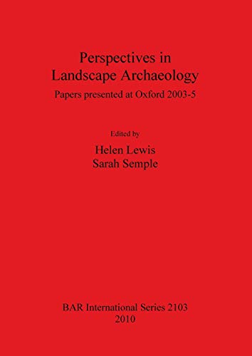 Perspectives in Landscape Archaeology: Papers presented at Oxford 2003-5 (Bar S, Band 2103)