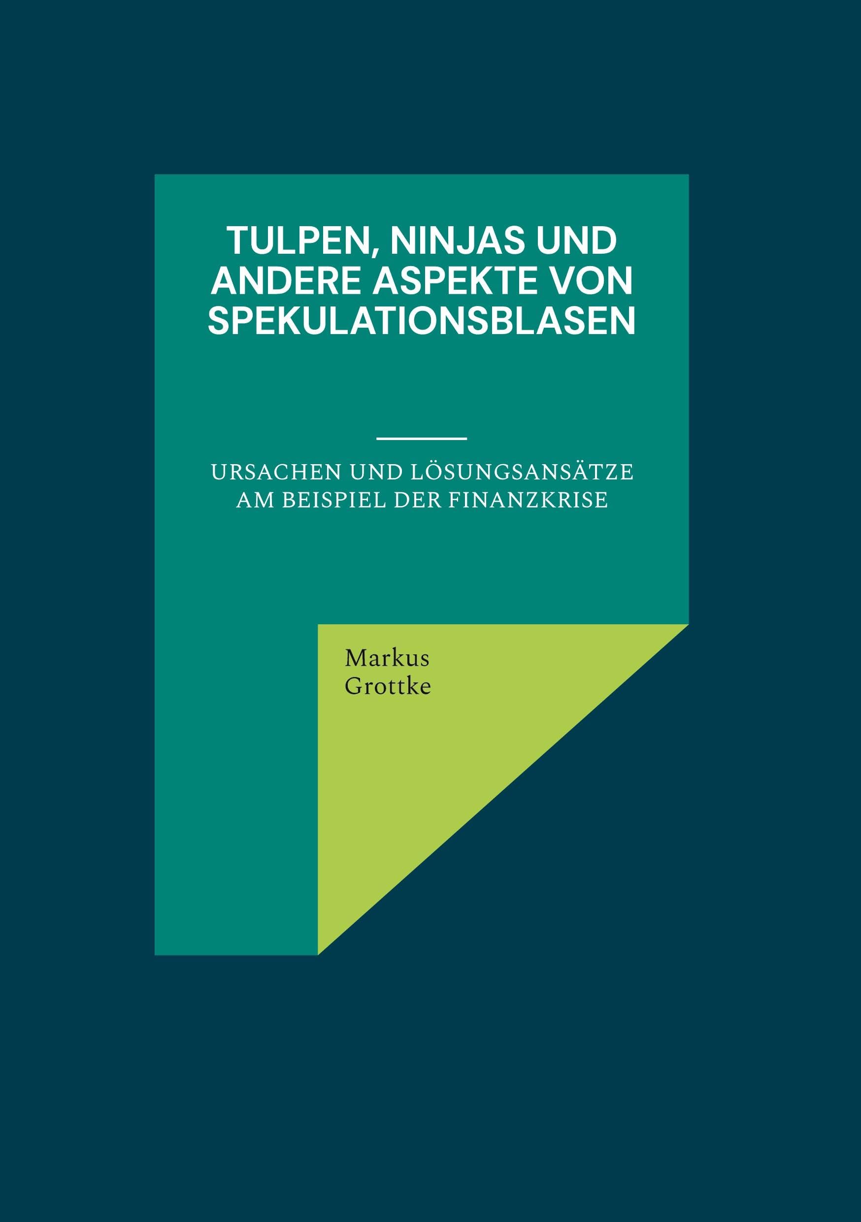 Tulpen, Ninjas und andere Aspekte von Spekulationsblasen: Ursachen und Lösungsansätze am Beispiel der Finanzkrise
