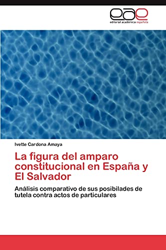 La figura del amparo constitucional en España y El Salvador: Análisis comparativo de sus posibilades de tutela contra actos de particulares