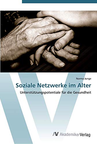 Soziale Netzwerke im Alter: Unterstützungspotentiale für die Gesundheit