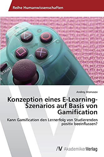 Konzeption eines E-Learning-Szenarios auf Basis von Gamification: Kann Gamification den Lernerfolg von Studierenden positiv beeinflussen?