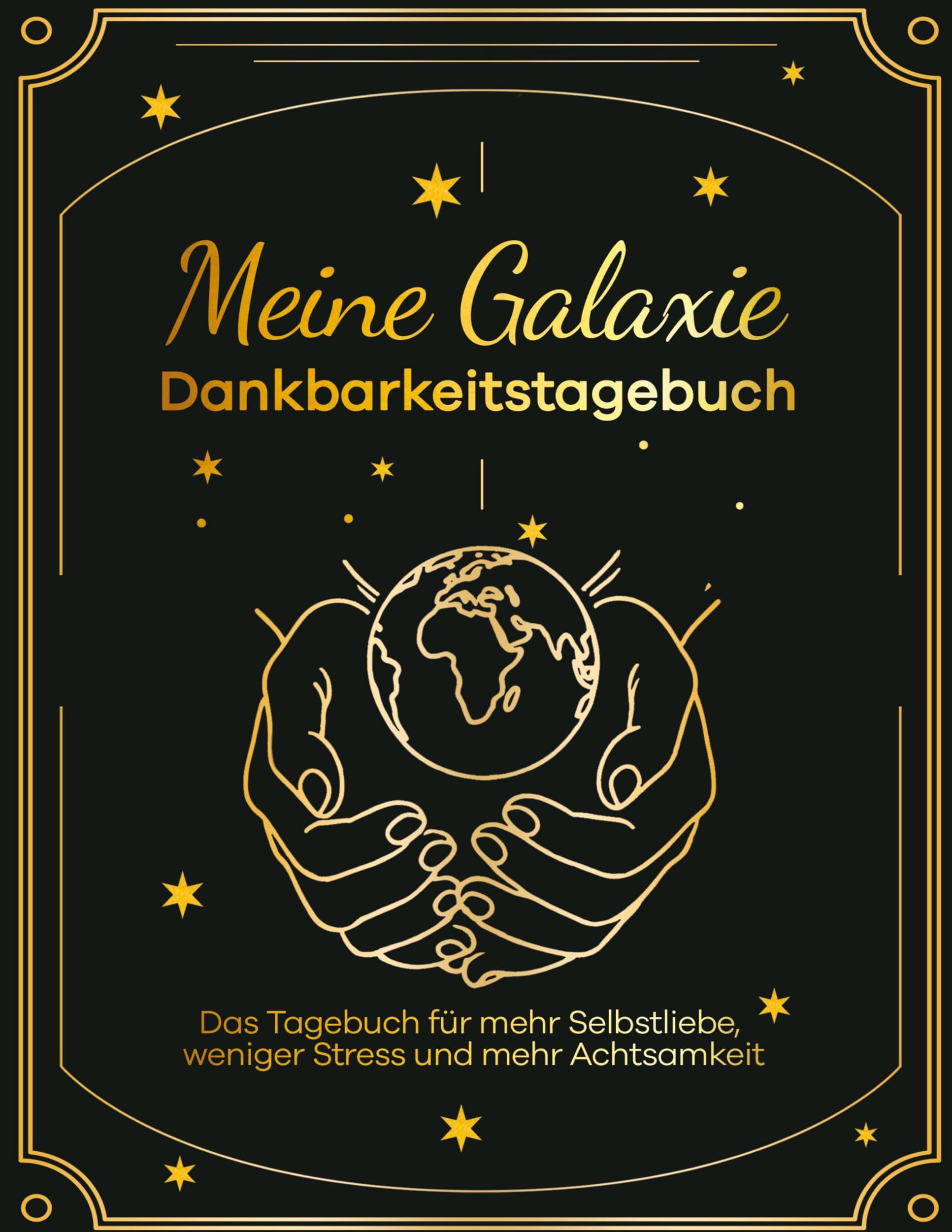 Meine Galaxie - Dankbarkeitstagebuch / Journal: Das Tagebuch für mehr Selbstliebe, weniger Stress und mehr Achtsamkeit