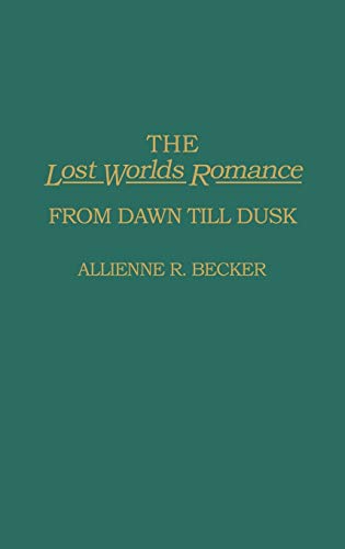 The Lost Worlds Romance: From Dawn Till Dusk (Contributions to the Study of Science Fiction & Fantasy)