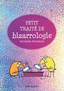 Petit traité de bizarrologie : la science derrière l'étrangeté de la vie quotidienne