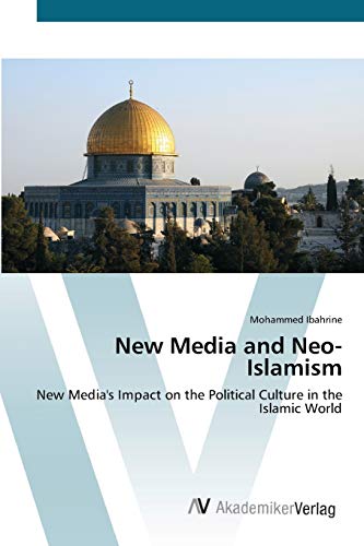 New Media and Neo-Islamism: New Media's Impact on the Political Culture in the Islamic World