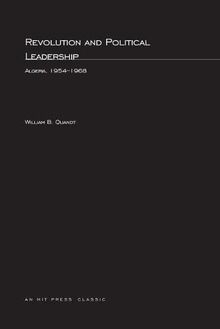 Revolution and Political Leadership: Algeria 1954-1968 (M.I.T. Studies in Comparative Politics)