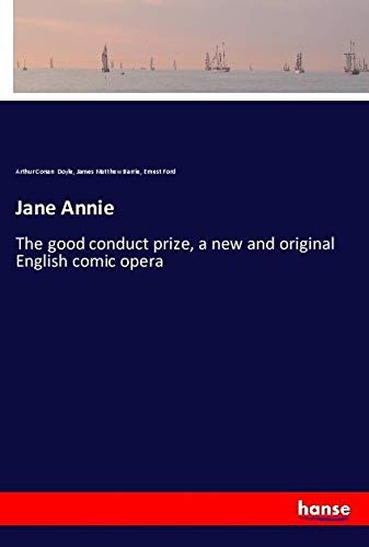 Jane Annie: The good conduct prize, a new and original English comic opera