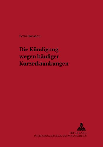 Die Kündigung wegen häufiger Kurzerkrankungen (Schriften zum deutschen und europäischen Arbeitsrecht)