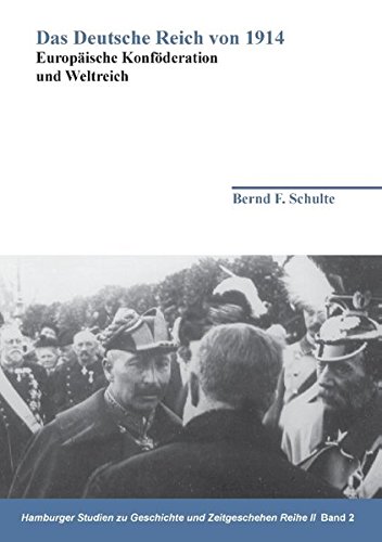 Das Deutsche Reich von 1914: Europäische Konföderation und Weltreich