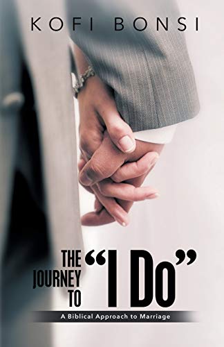 The Journey to I Do: A Biblical Approach To Marriage
