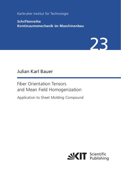 Fiber Orientation Tensors and Mean Field Homogenization: Application to Sheet Molding Compound (Schriftenreihe Kontinuumsmechanik im Maschinenbau / ... Mechanik - Bereich Kontinuumsmechanik)