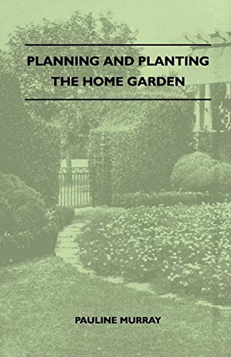Planning And Planting The Home Garden - A Popular Handbook Containing Concise And Dependable Information Designed To Help The Makers Of Small Gardens