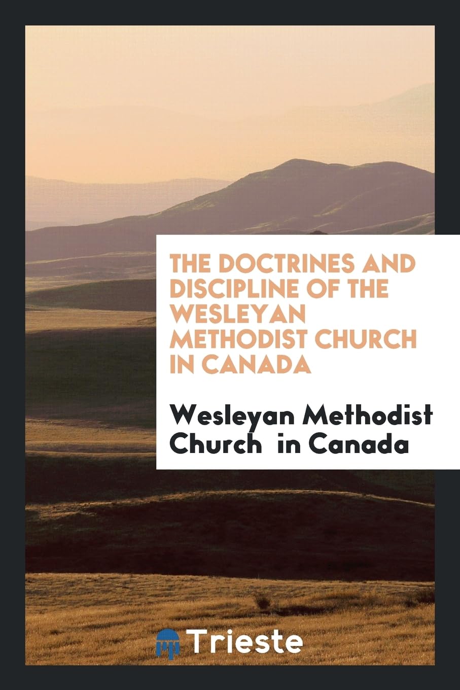 The Doctrines and Discipline of the Wesleyan Methodist Church in Canada