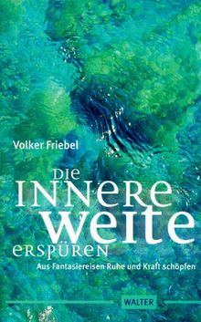 Die innere Weite erspüren. Aus Fantasiereisen Ruhe und Kraft schöpfen