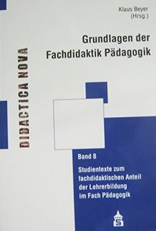 Grundlagen der Fachdidaktik Pädagogik: Studientexte zum fachdidaktischen Anteil der Lehrerbildung im Fach Pädagogik. Mit Arbeitsaufgaben für ... und Methodik des Pädagogikunterrichts)