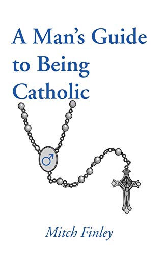 A Man’s Guide to Being Catholic