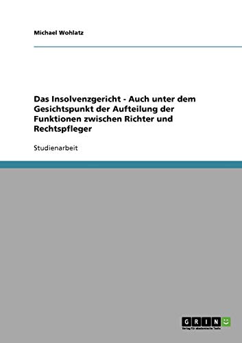 Das Insolvenzgericht - Auch unter dem Gesichtspunkt der Aufteilung der Funktionen zwischen Richter und Rechtspfleger