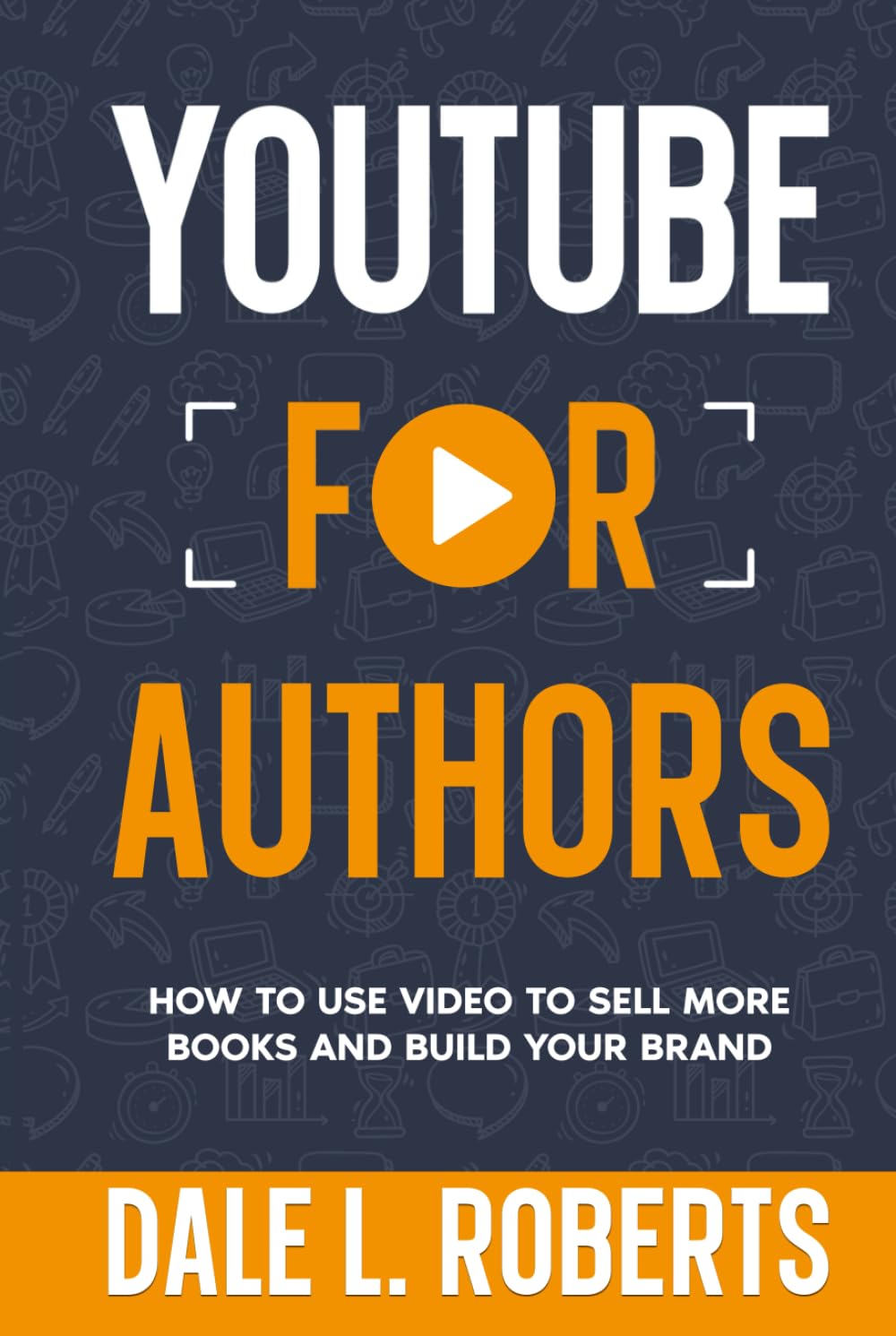 YouTube for Authors: How to Use Video to Sell More Books and Build Your Brand (Self-Publishing with Dale, Band 8)