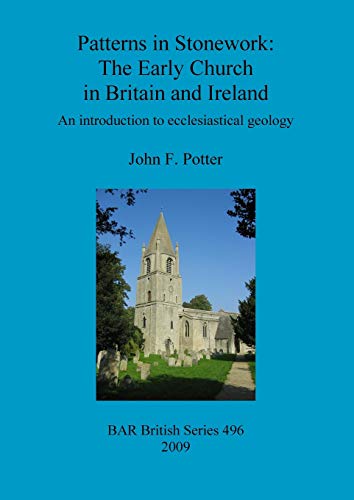 Patterns in Stonework: The Early Church in Britain and Ireland: An introduction to ecclesiastical geology (British Archaeological Reports British Series, Band 496)
