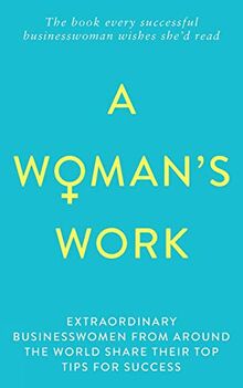 A Woman's Work: The book every successful businesswoman wishes she'd read