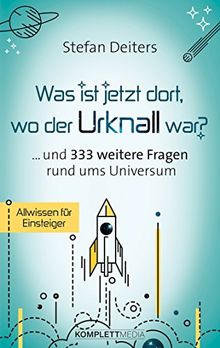 WAS IST JETZT DORT WO DER URKNALL WAR (und 333 weitere Fragen rund ums Universum)