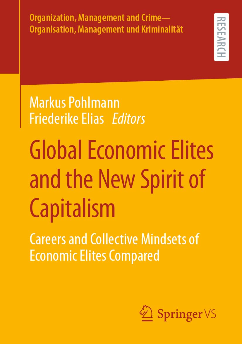Global Economic Elites and the New Spirit of Capitalism: Careers and Collective Mindsets of Economic Elites Compared (Organization, Management and Crime - Organisation, Management und Kriminalität)