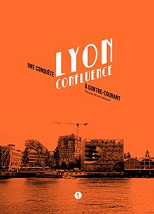 Lyon Confluence : une conquête à contre-courant