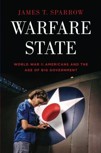 Warfare State: World War Ii Americans And The Age Of Big Government