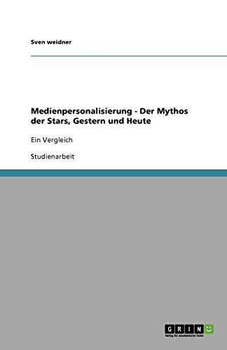 Medienpersonalisierung - Der Mythos der Stars, Gestern und Heute: Ein Vergleich