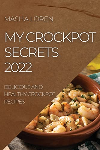 MY CROCKPOT SECRETS 2022: DELICIOUS AND HEALTHY CROCKPOT RECIPES