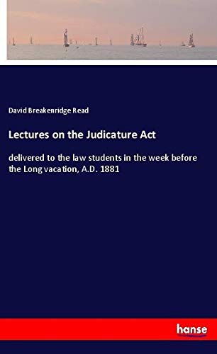 Lectures on the Judicature Act: delivered to the law students in the week before the Long vacation, A.D. 1881