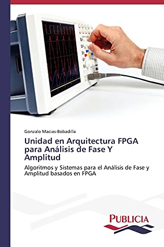 Unidad en Arquitectura FPGA para Análisis de Fase Y Amplitud: Algoritmos y Sistemas para el Análisis de Fase y Amplitud basados en FPGA