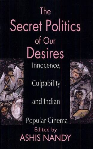 The Secret Politics of Our Desires: Innocence, Culpability and Indian Popular Cinema