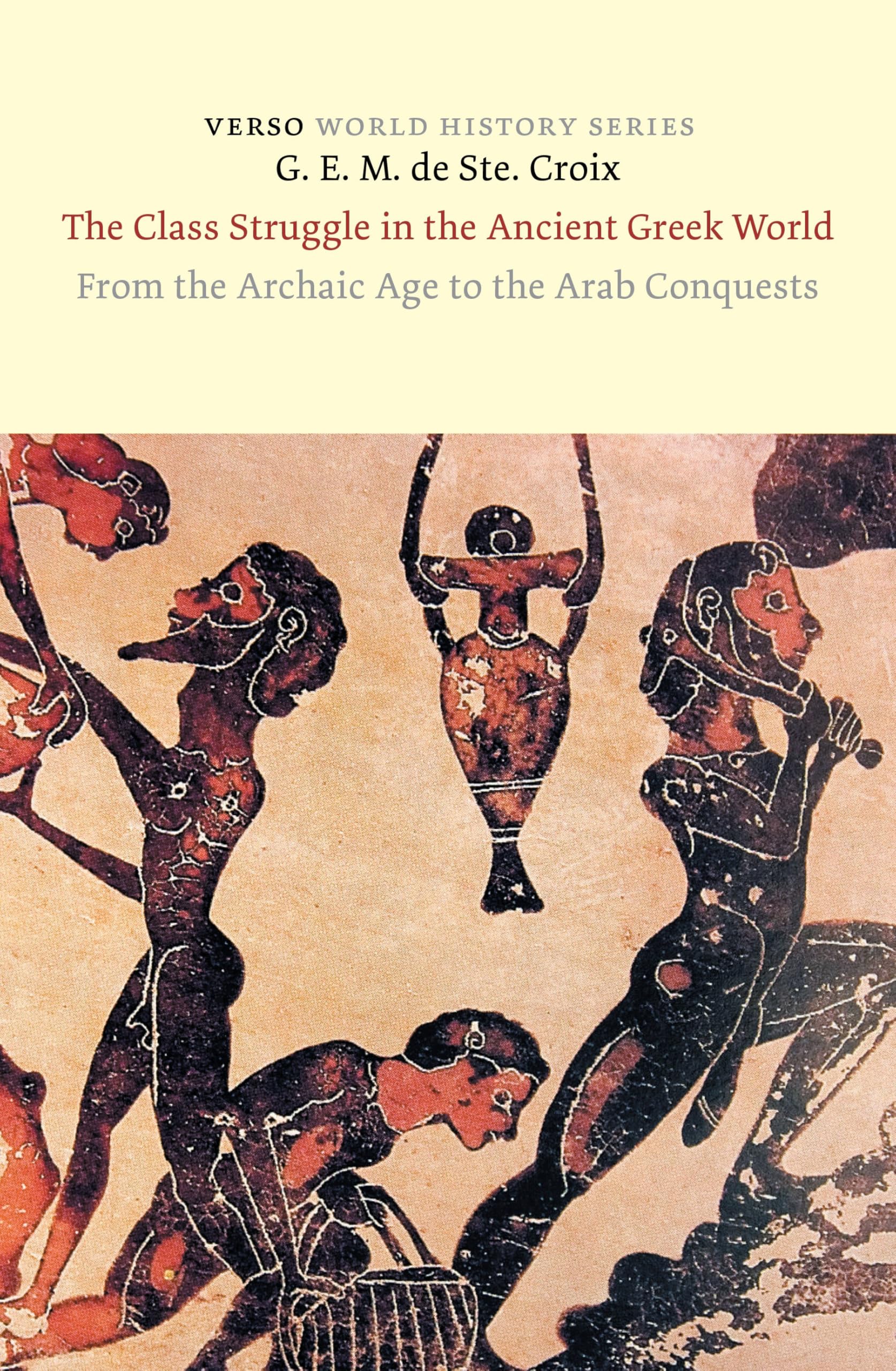 The Class Struggle in the Ancient Greek World: From the Archaic Age to the Arab Conquests (World History)