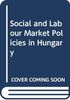 Social and Labour Market Policies in Hungary
