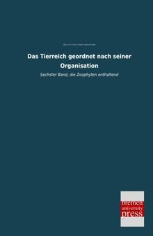 Das Tierreich geordnet nach seiner Organisation: Sechster Band, die Zoophyten enthaltend