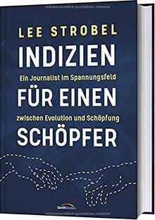 Indizien für einen Schöpfer: Ein Journalist im Spannungsfeld zwischen Evolution und Schöpfung