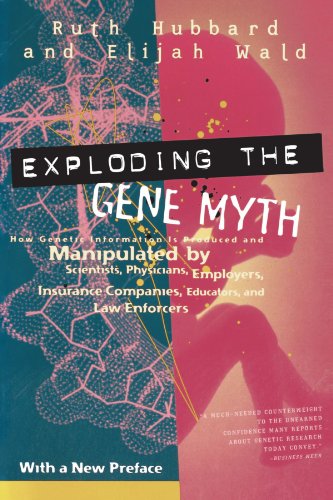 Exploding the Gene Myth: How Genetic Information Is Produced and Manipulated by Scientists, Physicians, Employers, Insurance Companies, Educators, and Law Enforcers