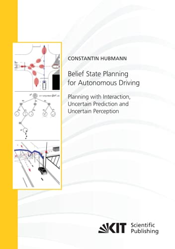 Belief State Planning for Autonomous Driving: Planning with Interaction, Uncertain Prediction and Uncertain Perception (Schriftenreihe / Institut für ... Karlsruher Institut für Technologie)